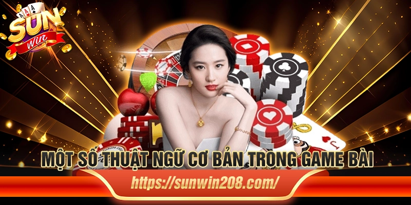 Một số thuật ngữ cơ bản trong game bài