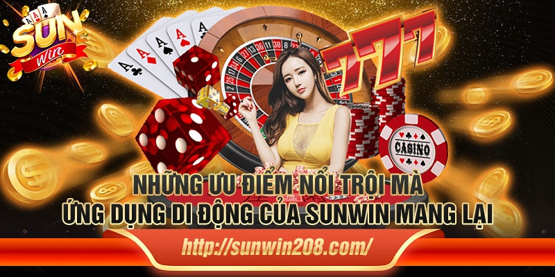 Những ưu điểm nổi trội mà ứng dụng di động của Sunwin mang lại