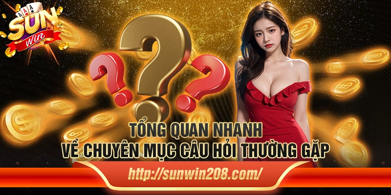 Tổng quan nhanh về chuyên mục câu hỏi thường gặp